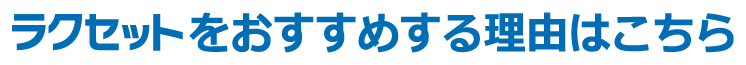 ラクセットをおすすめする理由はこちら